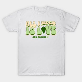 All I Need is Love and Matcha T-Shirt